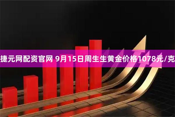 捷元网配资官网 9月15日周生生黄金价格1078元/克