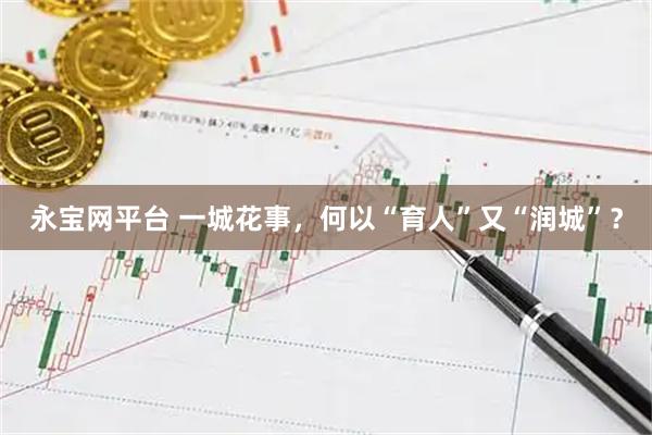 永宝网平台 一城花事，何以“育人”又“润城”？